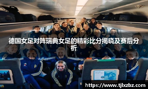 德国女足对阵瑞典女足的精彩比分揭晓及赛后分析