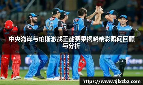 中央海岸与珀斯激战正酣赛果揭晓精彩瞬间回顾与分析